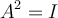 A^2 = I