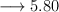 \longrightarrow 5.80