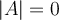 |A| =0