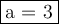 \fbox{a = 3}