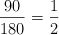 \frac{90}{180} = \frac{1}{2} \frac{90}{180} = \frac{1}{2}
