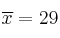 \overline{x} = 29