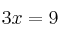 3x = 9 3x = 9