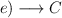 e) \longrightarrow C 