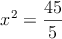  x^2  = \frac{45}{5}