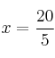 x = \frac{20}{5}