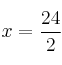 x =\frac{24}{2}