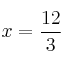 x = \frac{12}{3}