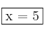 \fbox{x = 5}