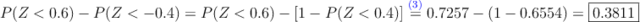 P(Z<0.6) - P(Z<-0.4)= P(Z<0.6) - [1-P(Z<0.4)]\stackrel{\textcolor{blue}{(3)}}{=}
0.7257 - (1-0.6554) = \fbox{0.3811}