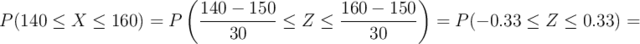 P(140 \leq X \leq 160) =P\left(\frac{140-150}{30} \leq Z \leq \frac{160-150}{30} \right) = P(-0.33 \leq Z \leq 0.33) = P(140 \leq X \leq 160) =P\left(\frac{140-150}{30} \leq Z \leq \frac{160-150}{30} \right) = P(-0.33 \leq Z \leq 0.33) =
