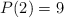 P(2)=9