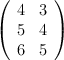 \left( \begin{array}{ccc} 4 & 3\\ 5 & 4 \\ 6 & 5\end{array}\right)