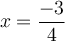 x= \frac{-3}{4}