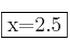 \fbox{x=2.5} \fbox{x=2.5}