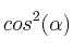 cos^2(\alpha) cos^2(\alpha)
