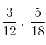 \frac{3}{12} \:,\: \frac{5}{18} \qquad