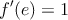 f^{\prime}(e)=1