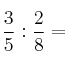 \frac{3}{5} : \frac{2}{8} = 