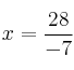 x= \frac{28}{-7}