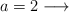 a = 2  \longrightarrow