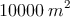 10000 \: m^2
