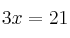 3x = 21 3x = 21