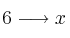 6 \longrightarrow x 6 \longrightarrow x