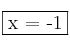 \fbox{x = -1}