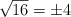 \sqrt{16} = \pm 4