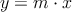 y = m \cdot x