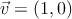 \vec{v}=(1,0)