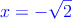 \textcolor{blue}{x=-\sqrt{2}}