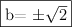 \fbox{b= \pm \sqrt{2}}