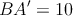 BA^\prime = 10