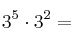 3^5 \cdot 3^2 =