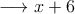 \longrightarrow x+6