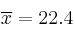 \overline{x}=22.4