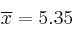 \overline{x} = 5.35