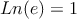Ln(e)=1