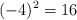 (-4)^2 = 16