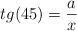  tg (45) = \frac{a}{x} 