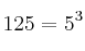 125= 5^3 125= 5^3