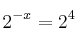  2^{-x} = 2^4