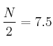 \frac{N}{2}=7.5