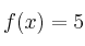 f(x)= 5