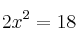 2x^2=18