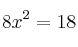 8x^2 =18