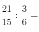 \frac{21}{15} : \frac{3}{6} = 