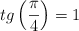 tg \left( \frac{\pi}{4} \right) = 1} tg \left( \frac{\pi}{4} \right) = 1}
